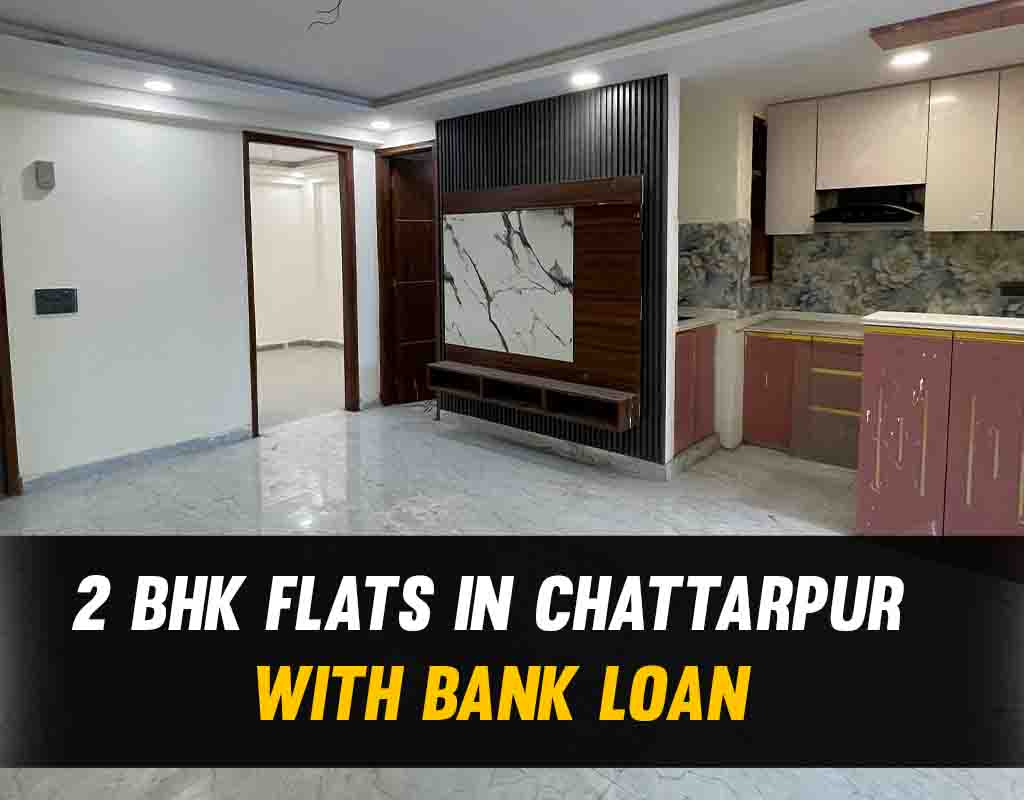 2 BHK Flats in Chattarpur with Bank Loan